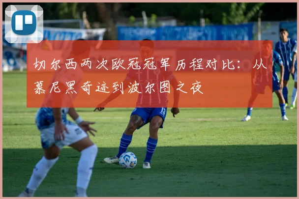 切尔西两次欧冠冠军历程对比：从慕尼黑奇迹到波尔图之夜